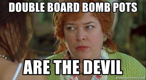 double-board-bomb-pots-are-the-devil.jpg