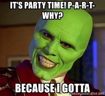 its-party-time-p-a-r-t-why-because-i-gotta.jpg