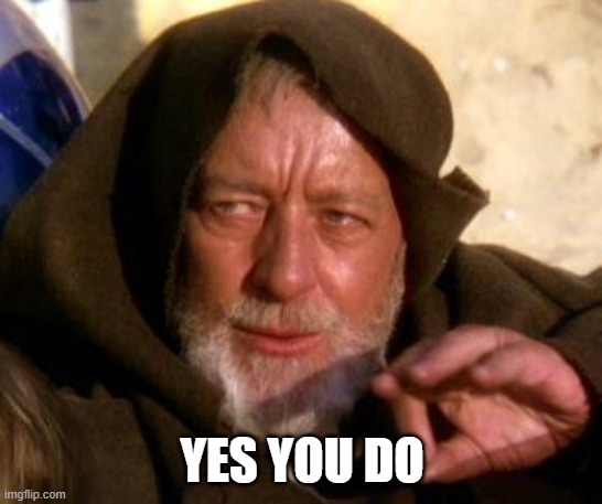 Jedi Mind trick - yes you do.jpg