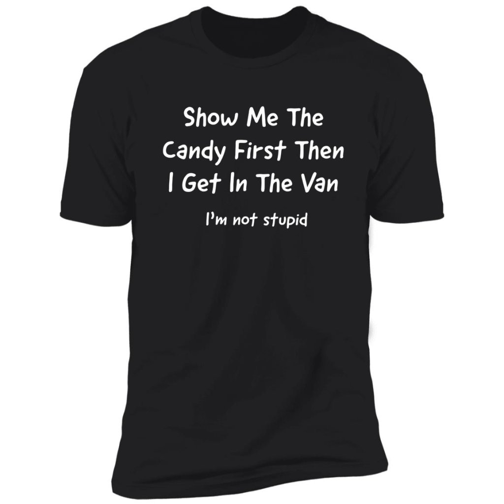 show-me-the-candy-first-then-i-get-in-the-van-im-not-stupide-classic-t-shirt-shirt.jpg